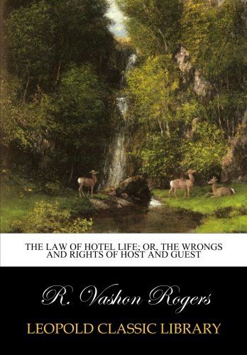 The law of hotel life; or, The wrongs and rights of host and guest