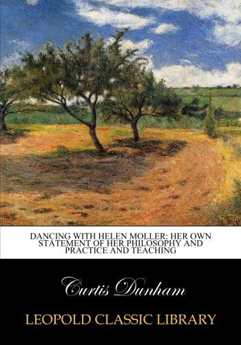 Dancing with Helen Moller: her own statement of her philosophy and practice and teaching