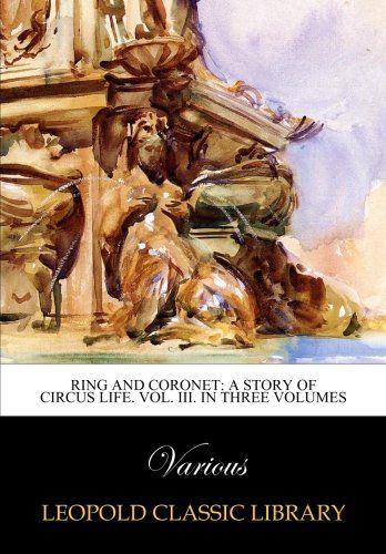 Ring and coronet: a story of circus life. Vol. III. In three volumes