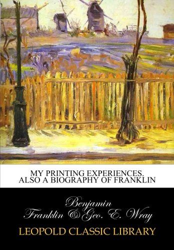 My printing experiences. Also a biography of Franklin