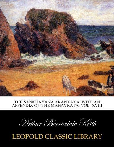 The Sankhayana Aranyaka, with an appendix on the Mahavrata, Vol. XVIII