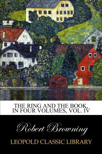 The ring and the book, in four volumes, Vol. IV