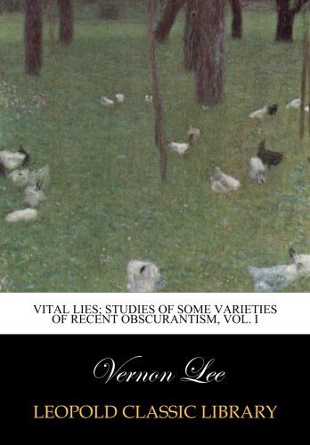 Vital lies; studies of some varieties of recent obscurantism, Vol. I
