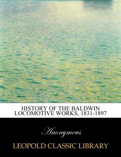 History of the Baldwin locomotive works, 1831-1897