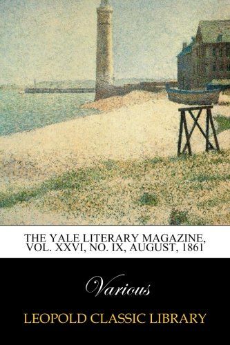 The Yale literary magazine, Vol. XXVI, No. IX, August, 1861