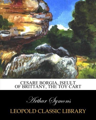 Cesare Borgia, Iseult of Brittany, The toy cart