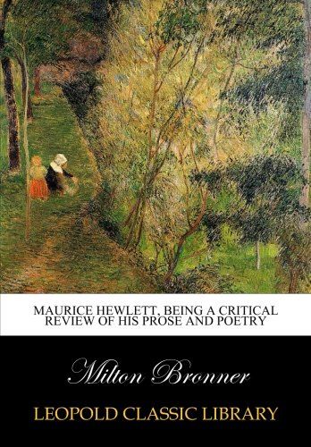 Maurice Hewlett, being a critical review of his prose and poetry