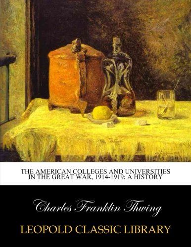 The American colleges and universities in the great war, 1914-1919; a history