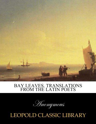 Bay leaves. Translations from the Latin poets
