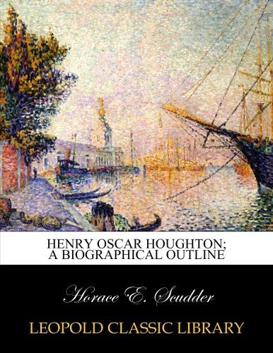 Henry Oscar Houghton; a biographical outline