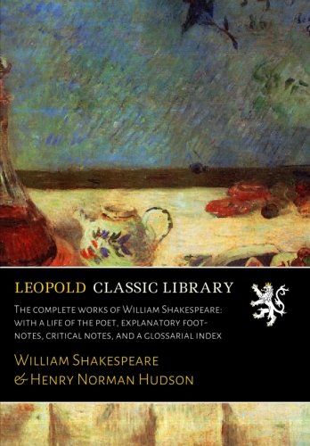 The complete works of William Shakespeare: with a life of the poet, explanatory foot-notes, critical notes, and a glossarial index