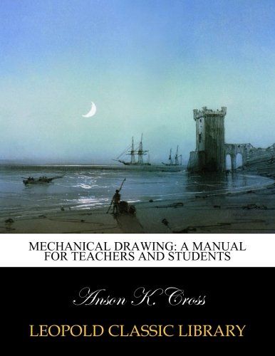 Mechanical drawing: a manual for teachers and students