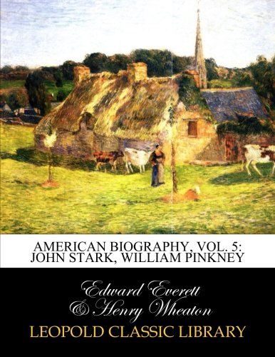 American biography, Vol. 5: John Stark, William Pinkney