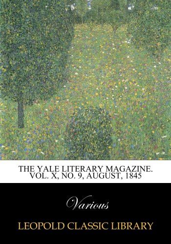 The Yale literary magazine. Vol. X, No. 9, August, 1845