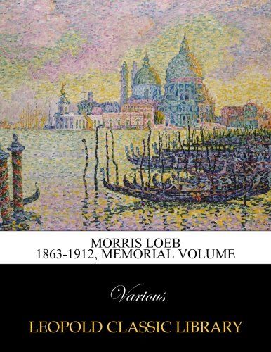 Morris Loeb 1863-1912, memorial volume