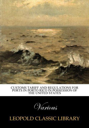 Customs tariff and regulations for ports in Porto Rico in possession of the United States