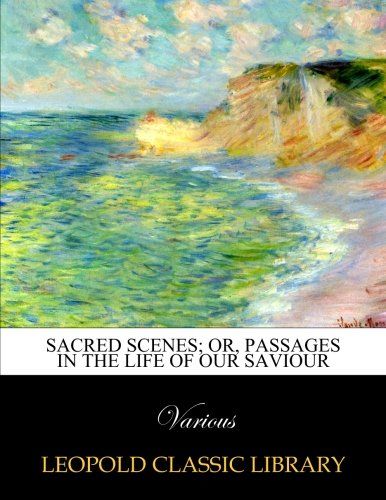 Sacred scenes; or, Passages in the life of our Saviour