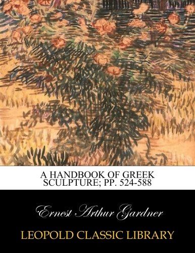 A handbook of Greek sculpture; pp. 524-588