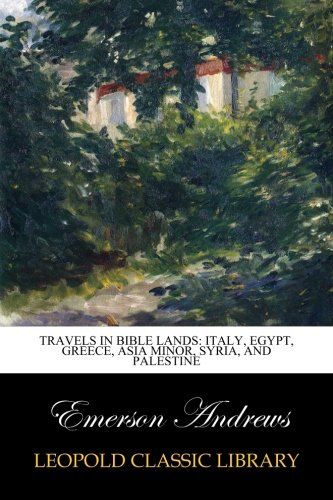 Travels in Bible lands: Italy, Egypt, Greece, Asia Minor, Syria, and Palestine