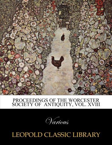 Proceedings of the Worcester Society of  Antiquity, Vol. XVIII