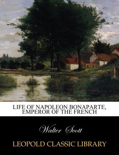 Life of Napoleon Bonaparte, Emperor of the French