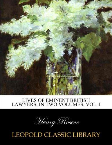 Lives of eminent British lawyers, in two volumes, Vol. I
