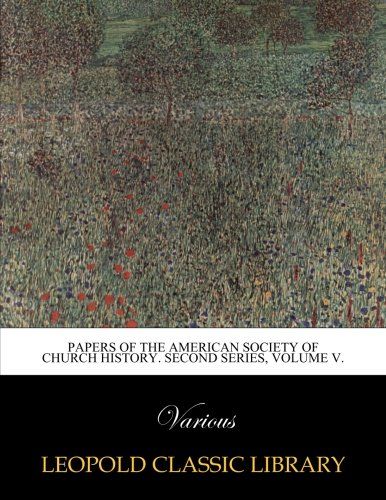Papers of the American Society of Church History. Second Series, Volume V.