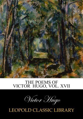 The poems of  Victor  Hugo, Vol. XVII