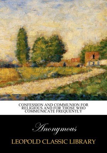 Confession and communion for religious and for those who communicate frequently