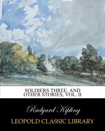 Soldiers three, and other stories, Vol. II