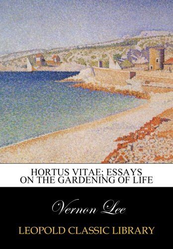 Hortus vitae; essays on the gardening of life