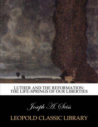 Luther and the reformation: the life-springs of our liberties