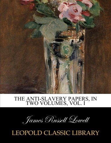 The anti-slavery papers, in two volumes, Vol. I