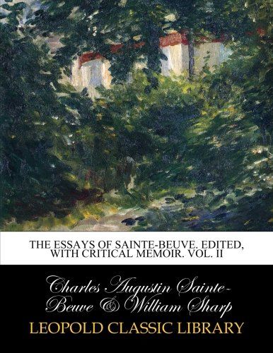 The essays of Sainte-Beuve. Edited, with critical memoir. Vol. II