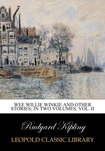 Wee Willie Winkie and other stories; in two volumes, Vol. II