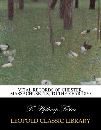 Vital records of Chester, Massachusetts, to the year 1850