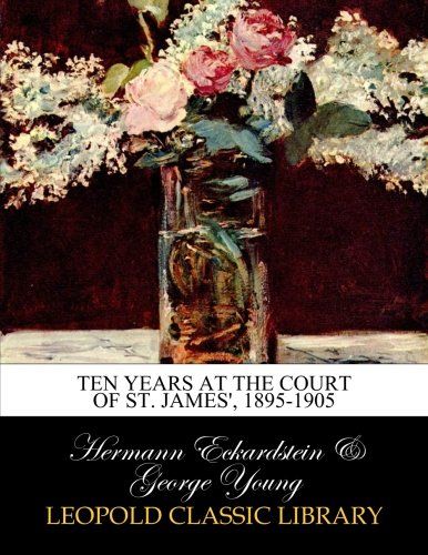 Ten years at the court of St. James', 1895-1905