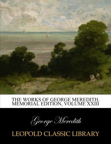 The works of George Meredith. Memorial edition, volume XXIII