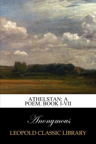 Athelstan: a poem. Book I-VII