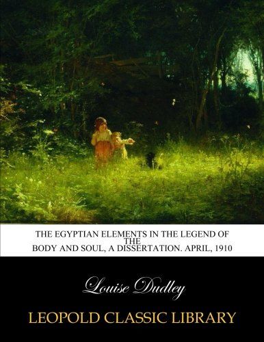 The Egyptian elements in the legend of the body and soul, a dissertation. April, 1910