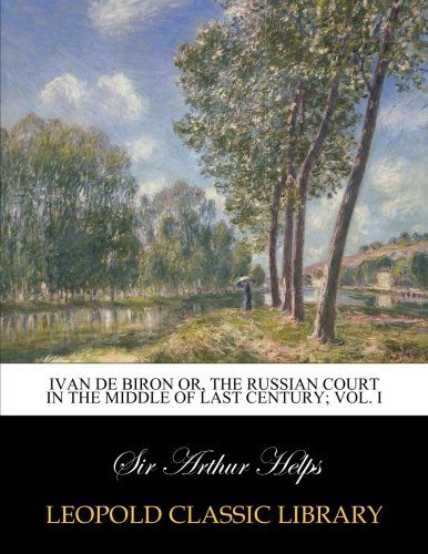 Ivan de Biron or, The Russian court in the middle of last century; Vol. I