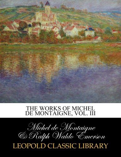 The works of Michel de Montaigne, Vol. III