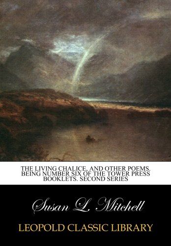 The living chalice, and other poems. Being Number six of the tower press booklets. Second series