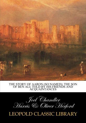 The story of Aaron (so named): the son of Ben Ali; told by his friends and acquaintances