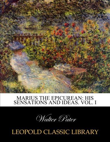 Marius the Epicurean: his sensations and ideas. Vol. I