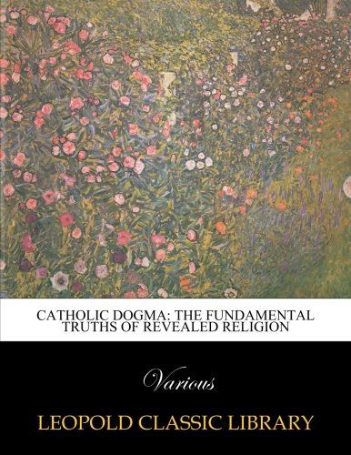 Catholic dogma: the fundamental truths of revealed religion