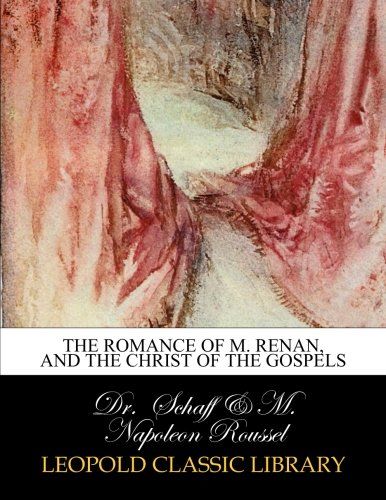 The romance of M. Renan, and the Christ of the Gospels