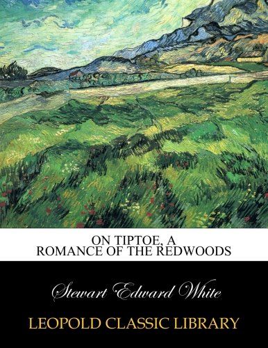 On tiptoe, a romance of the redwoods