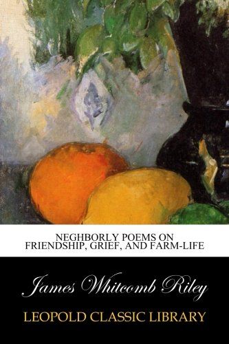 Neghborly poems on friendship, grief, and farm-life