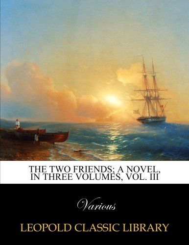 The two friends; a novel, in three volumes, Vol. III